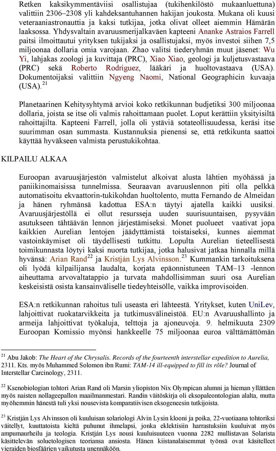 Yhdysvaltain avaruusmerijalkaväen kapteeni Ananke Astraios Farrell paitsi ilmoittautui yrityksen tukijaksi ja osallistujaksi, myös investoi siihen 7,5 miljoonaa dollaria omia varojaan.
