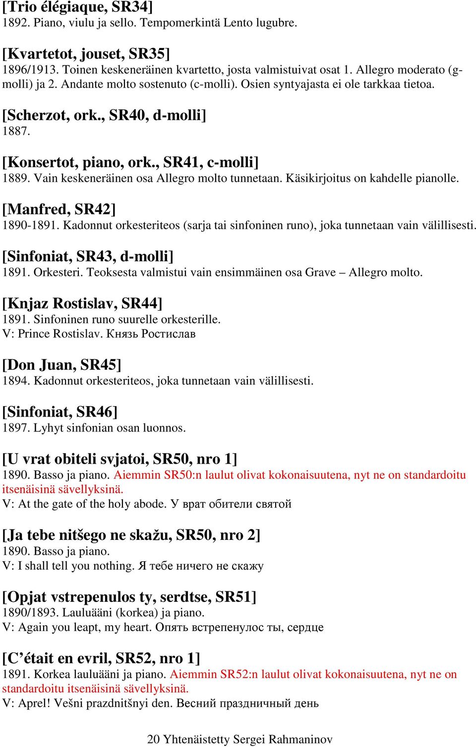 Vain keskeneräinen osa Allegro molto tunnetaan. Käsikirjoitus on kahdelle pianolle. [Manfred, SR42] 1890-1891. Kadonnut orkesteriteos (sarja tai sinfoninen runo), joka tunnetaan vain välillisesti.