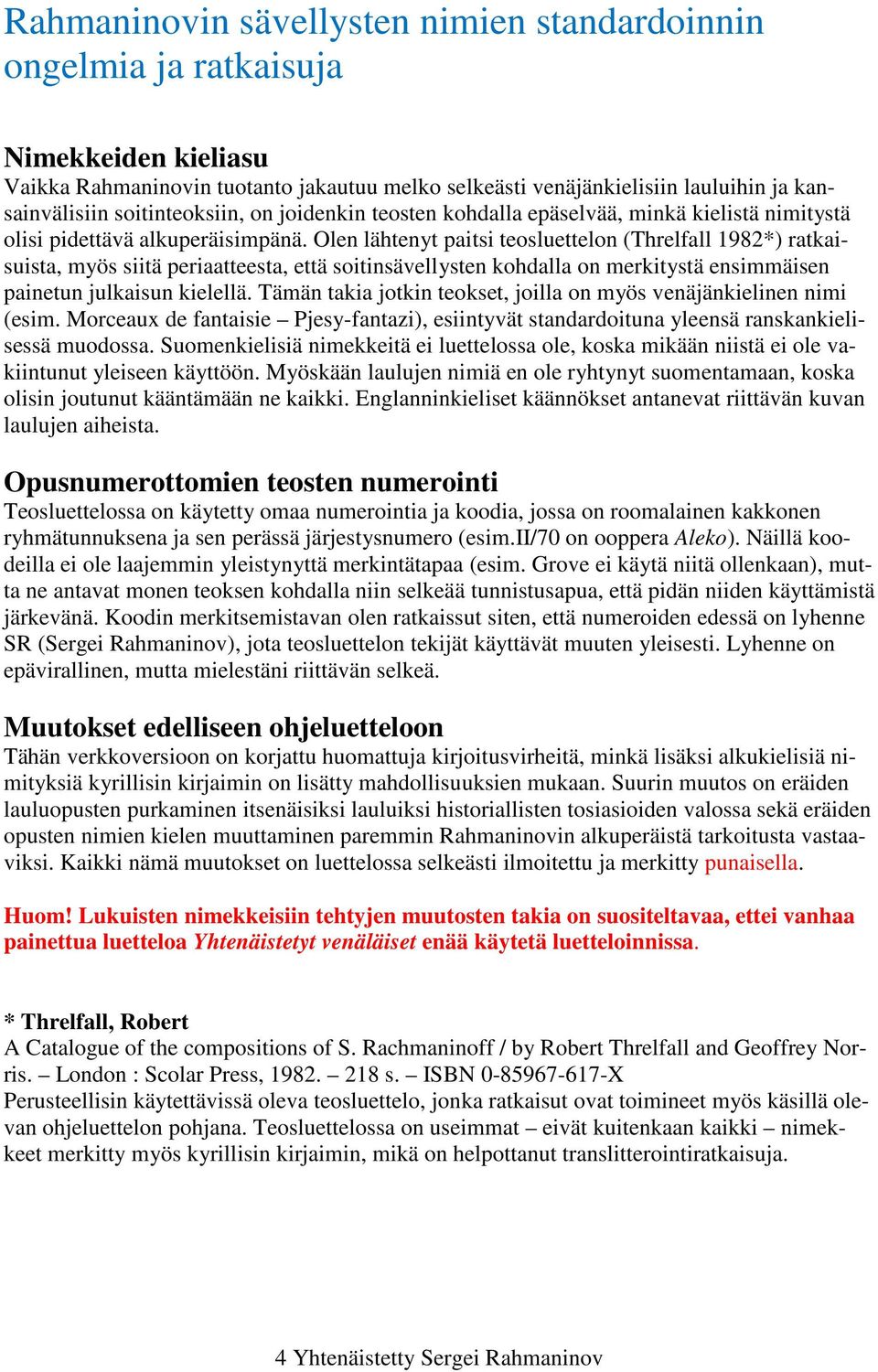 Olen lähtenyt paitsi teosluettelon (Threlfall 1982*) ratkaisuista, myös siitä periaatteesta, että soitinsävellysten kohdalla on merkitystä ensimmäisen painetun julkaisun kielellä.