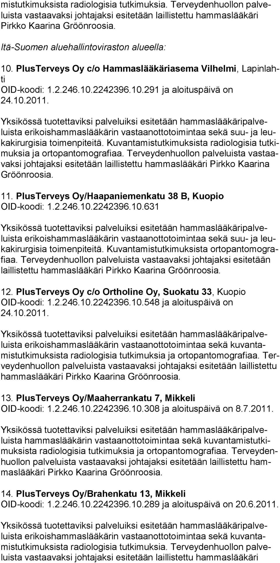 PlusTerveys Oy c/o Hammaslääkäriasema Vilhelmi, Lapinlahti OID-koodi: 1.2.246.10.2242396.10.291 ja aloituspäivä on erikoishammaslääkärin vastaanottotoimintaa sekä suu- ja leukakirurgisia toimenpiteitä.