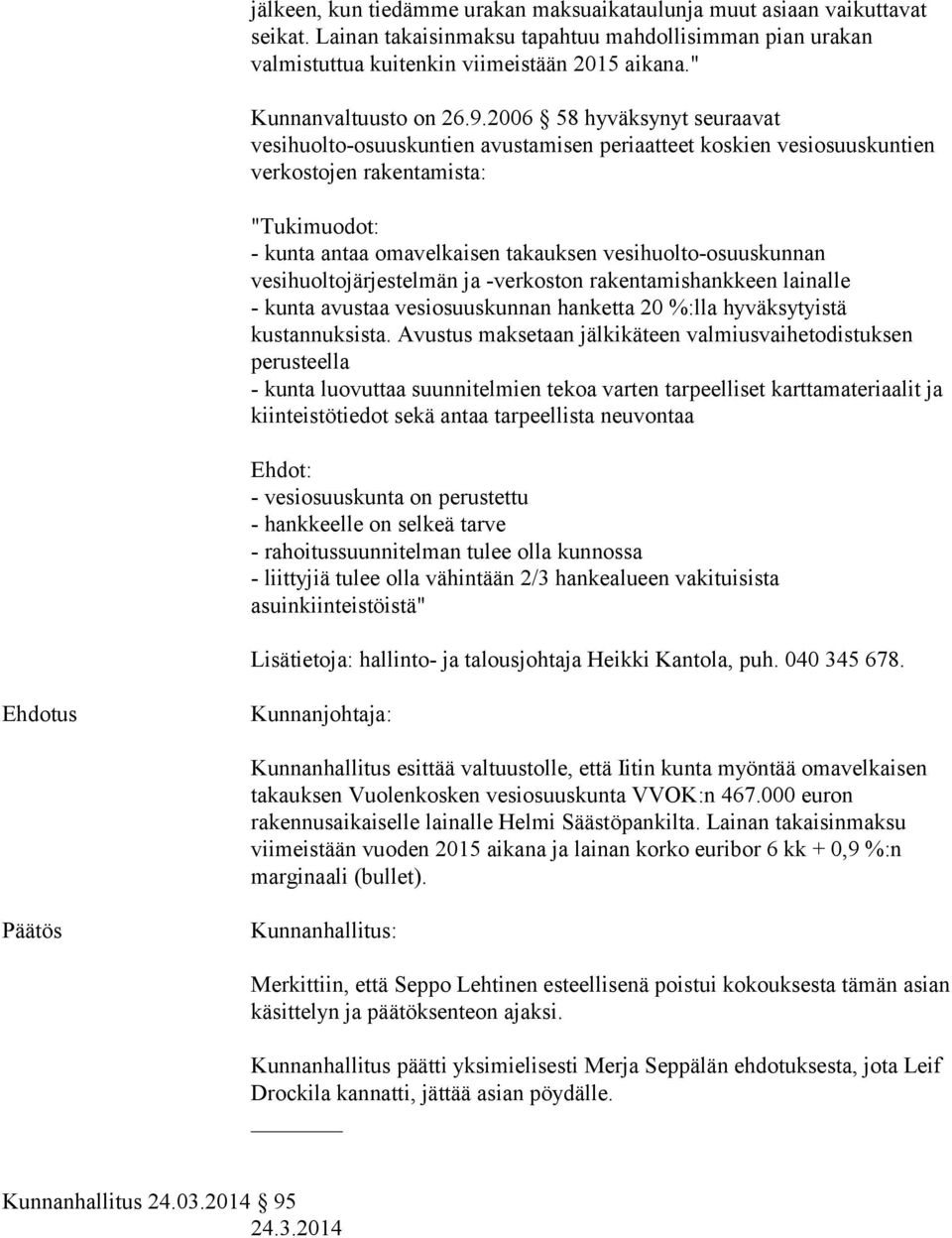 2006 58 hyväksynyt seuraavat vesihuolto-osuuskuntien avustamisen periaatteet koskien vesiosuuskuntien verkostojen rakentamista: "Tukimuodot: - kunta antaa omavelkaisen takauksen