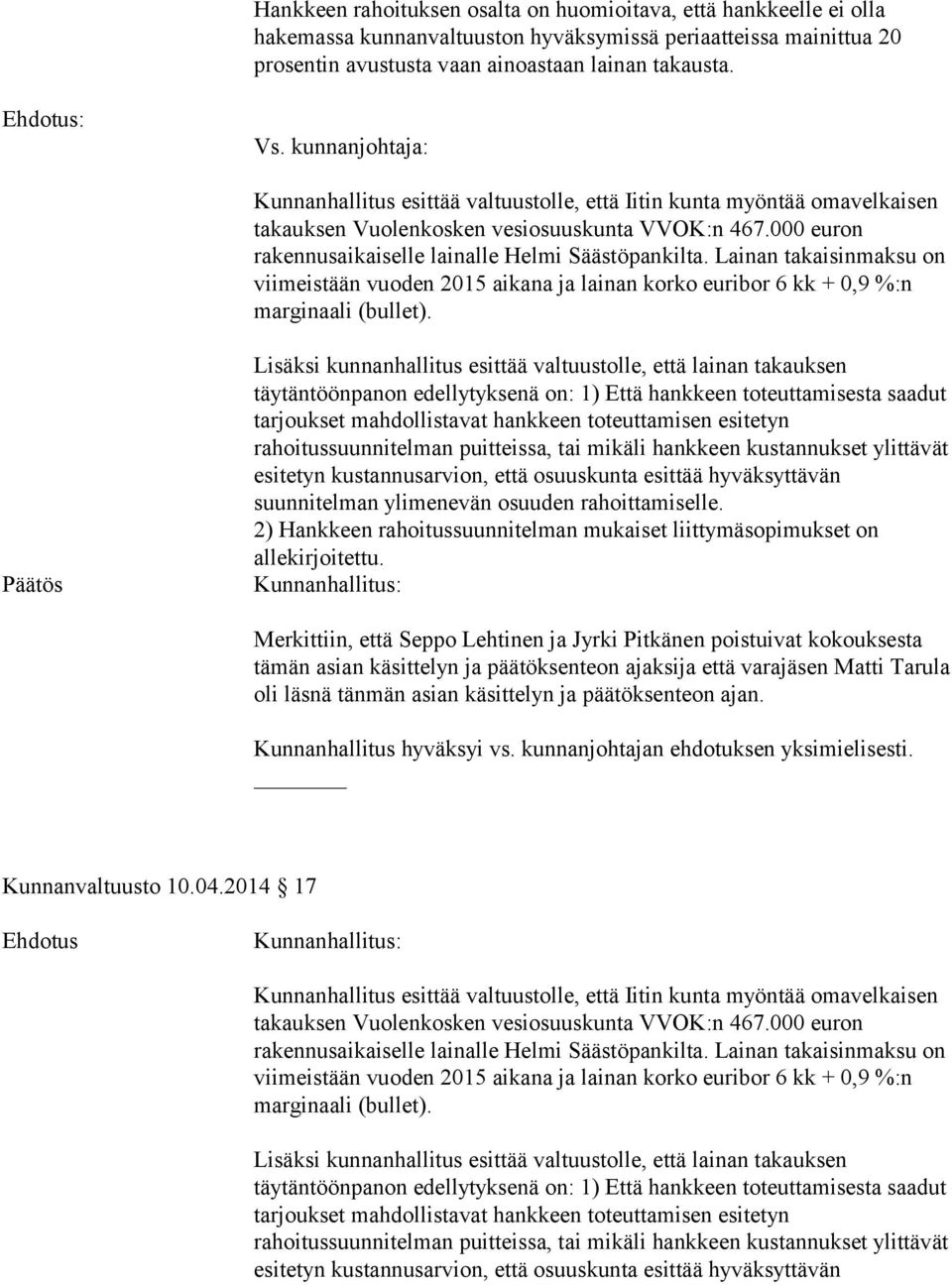 Lainan takaisinmaksu on viimeistään vuoden 2015 aikana ja lainan korko euribor 6 kk + 0,9 %:n marginaali (bullet).