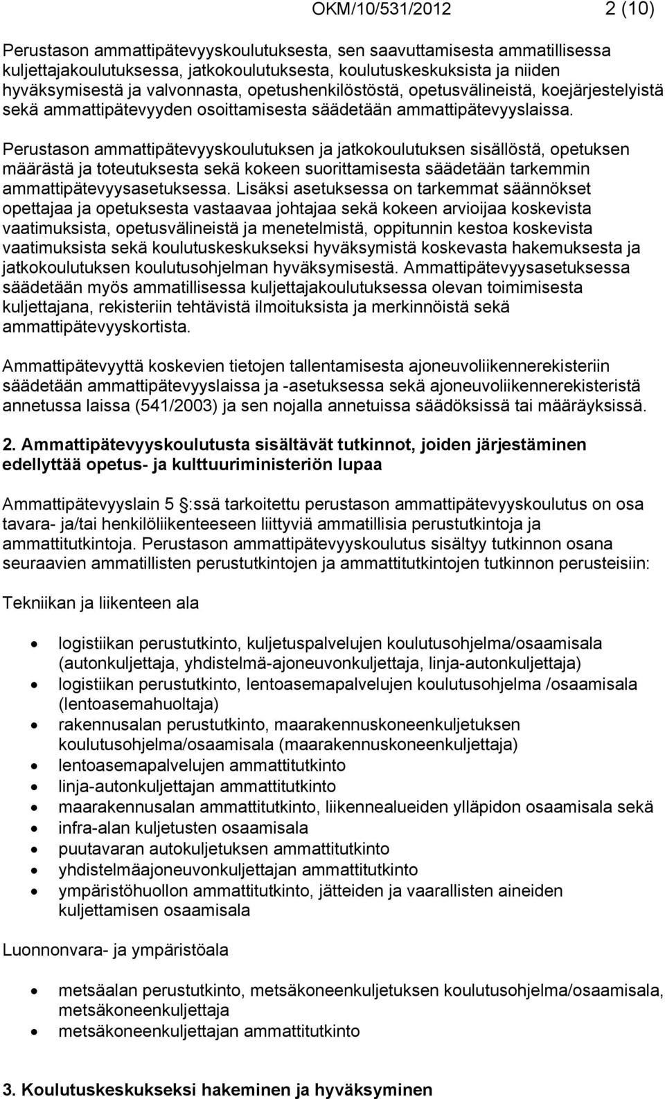 Perustason ammattipätevyyskoulutuksen ja jatkokoulutuksen sisällöstä, opetuksen määrästä ja toteutuksesta sekä kokeen suorittamisesta säädetään tarkemmin ammattipätevyysasetuksessa.