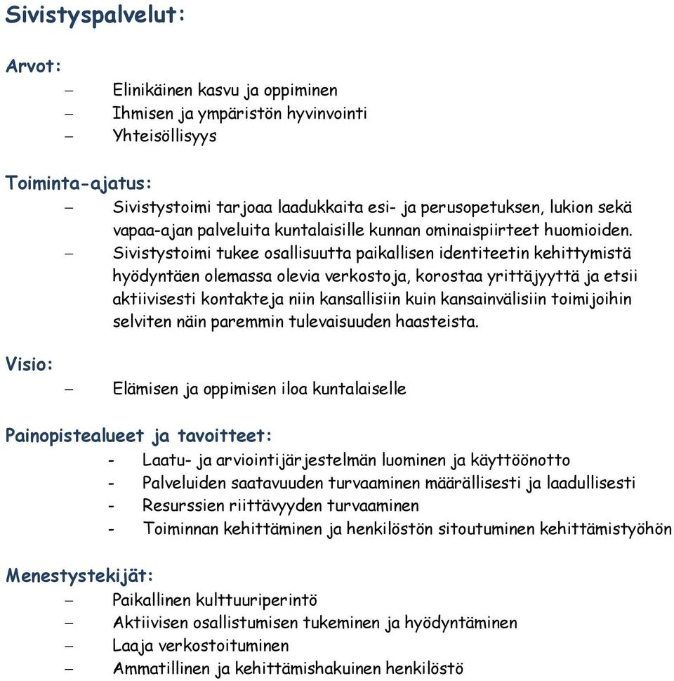 Sivistystoimi tukee osallisuutta paikallisen identiteetin kehittymistä hyödyntäen olemassa olevia verkostoja, korostaa yrittäjyyttä ja etsii aktiivisesti kontakteja niin kansallisiin kuin