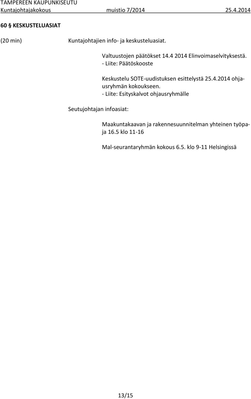 - Liite: Päätöskooste Keskustelu SOTE-uudistuksen esittelystä 25.4.2014 ohjausryhmän kokoukseen.