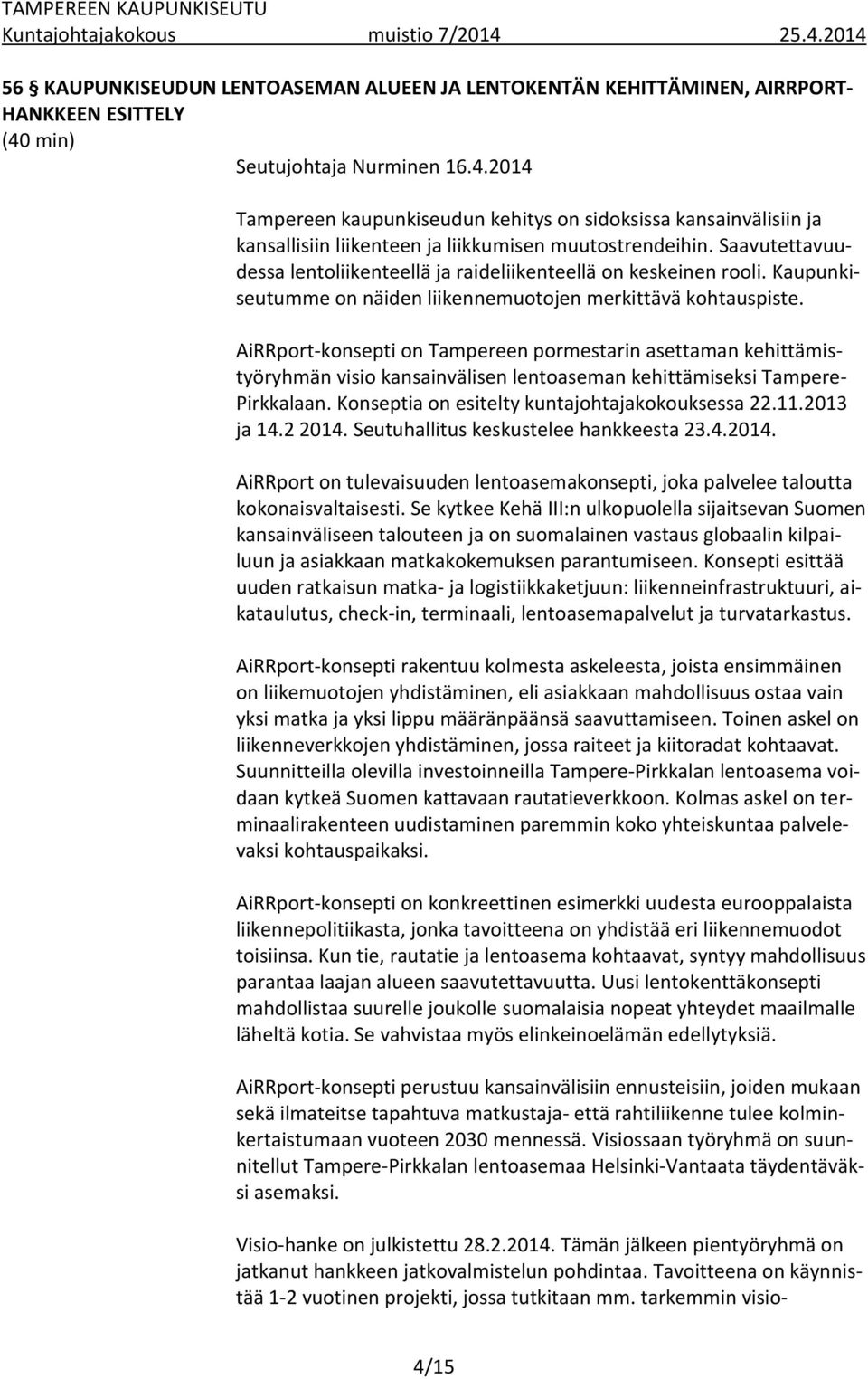 Saavutettavuudessa lentoliikenteellä ja raideliikenteellä on keskeinen rooli. Kaupunkiseutumme on näiden liikennemuotojen merkittävä kohtauspiste.