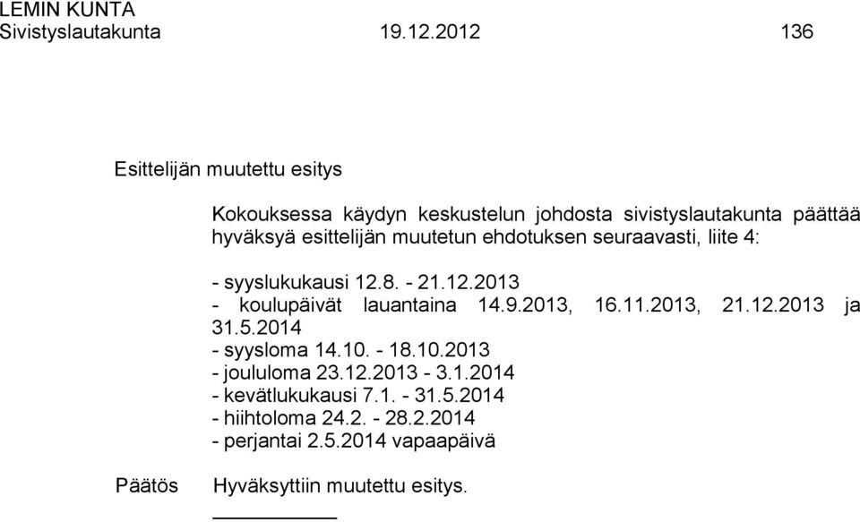 esittelijän muutetun ehdotuksen seuraavasti, liite 4: - syyslukukausi 12.8. - 21.12.2013 - koulupäivät lauantaina 14.9.