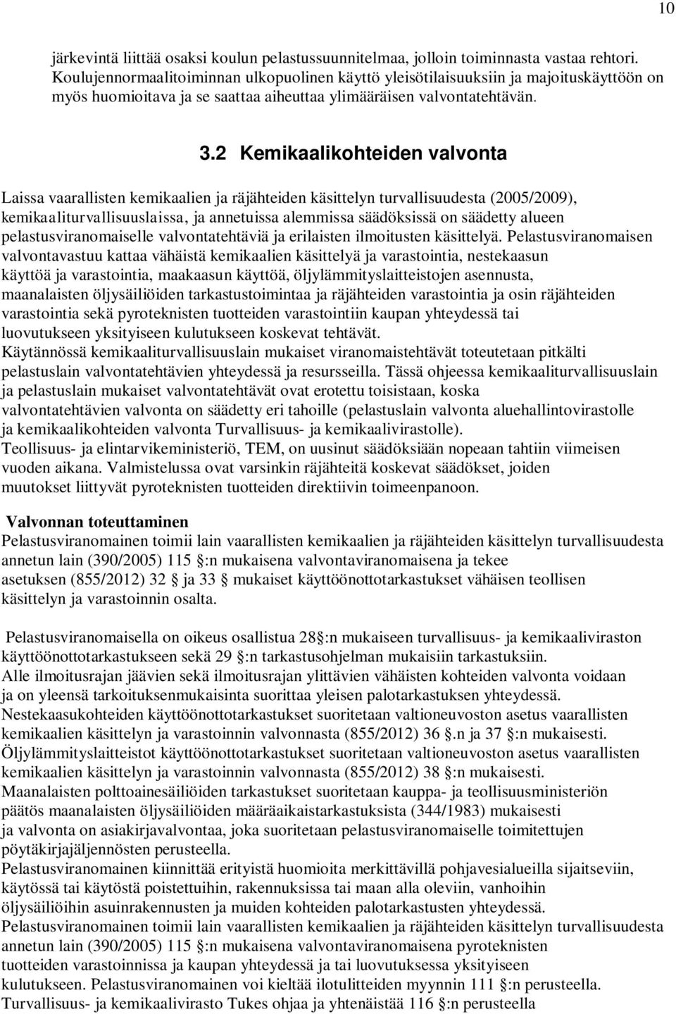 2 Kemikaalikohteiden valvonta Laissa vaarallisten kemikaalien ja räjähteiden käsittelyn turvallisuudesta (2005/2009), kemikaaliturvallisuuslaissa, ja annetuissa alemmissa säädöksissä on säädetty