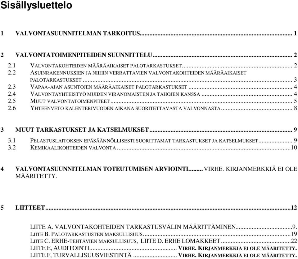 6 YHTEENVETO KALENTERIVUODEN AIKANA SUORITETTAVASTA VALVONNASTA... 8 3 MUUT TARKASTUKSET JA KATSELMUKSET... 9 3.1 PELASTUSLAITOKSEN EPÄSÄÄNNÖLLISESTI SUORITTAMAT TARKASTUKSET JA KATSELMUKSET... 9 3.2 KEMIKAALIKOHTEIDEN VALVONTA.