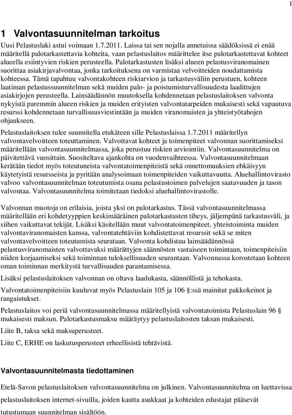 Palotarkastusten lisäksi alueen pelastusviranomainen suorittaa asiakirjavalvontaa, jonka tarkoituksena on varmistaa velvoitteiden noudattamista kohteessa.