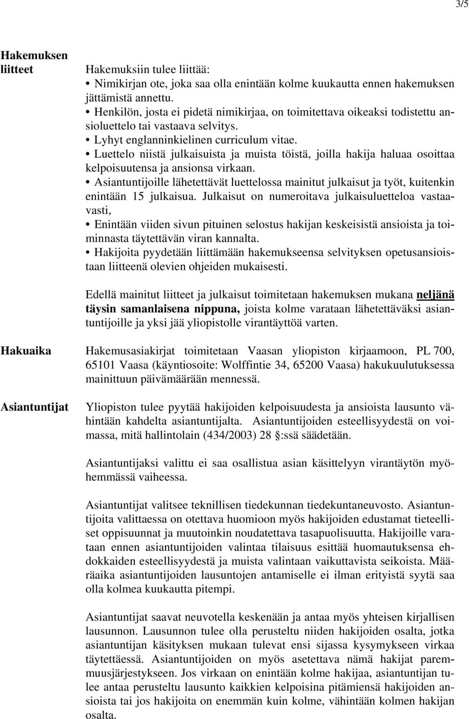 Luettelo niistä julkaisuista ja muista töistä, joilla hakija haluaa osoittaa kelpoisuutensa ja ansionsa virkaan.