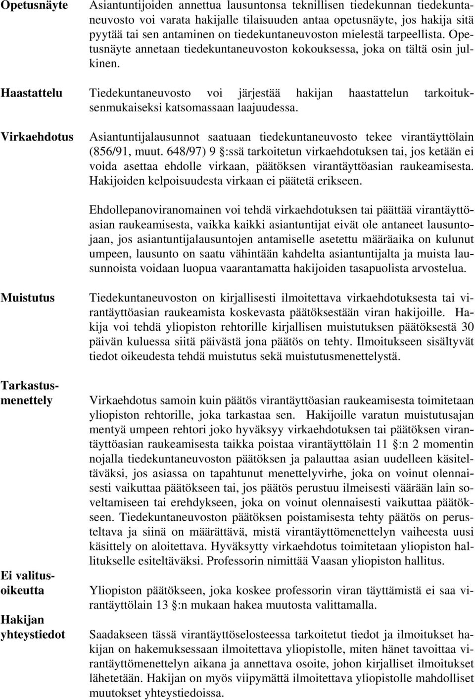 Haastattelu Tiedekuntaneuvosto voi järjestää hakijan haastattelun tarkoituksenmukaiseksi katsomassaan laajuudessa.