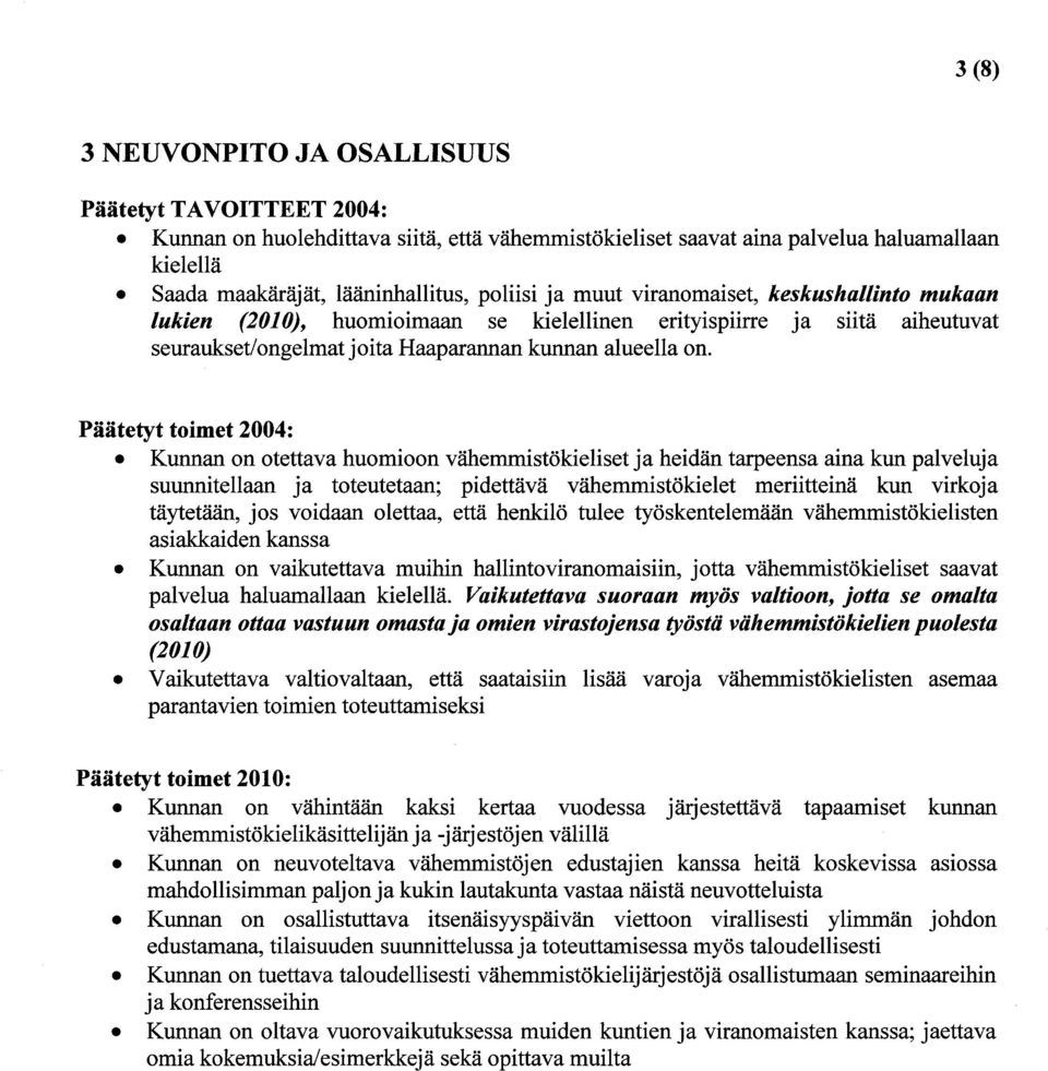 Päätetyt toimet 2004: Kunnan on otettava huomioon vähemmistökieliset ja heidän tarpeensa aina kun palveluja suunnitellaan j a toteutetaan; pidettävä vähemmistökielet meriitteinä kun virkoj a