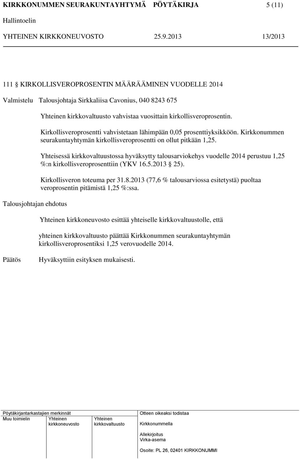 Yhteisessä ssa hyväksytty talousarviokehys vuodelle 2014 perustuu 1,25 %:n kirkollisveroprosenttiin (YKV 16.5.2013 25). Kirkollisveron toteuma per 31.8.