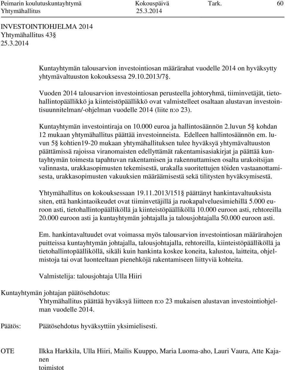 Vuoden 2014 talousarvion investointiosan perusteella johtoryhmä, tiiminvetäjät, tietohallintopäällikkö ja kiinteistöpäällikkö ovat valmistelleet osaltaan alustavan investointisuunnitelman/-ohjelman