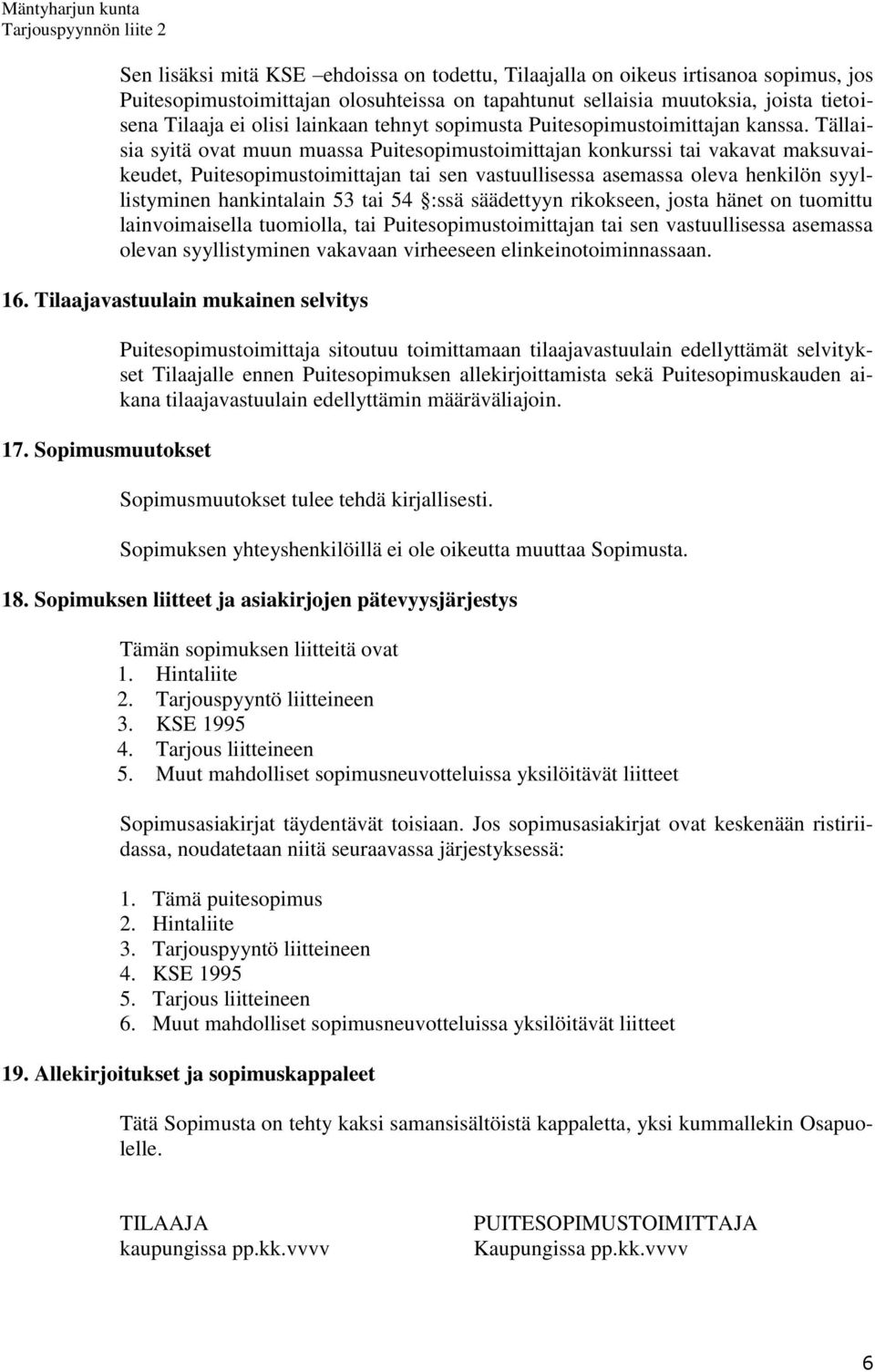 Tällaisia syitä ovat muun muassa Puitesopimustoimittajan konkurssi tai vakavat maksuvaikeudet, Puitesopimustoimittajan tai sen vastuullisessa asemassa oleva henkilön syyllistyminen hankintalain 53