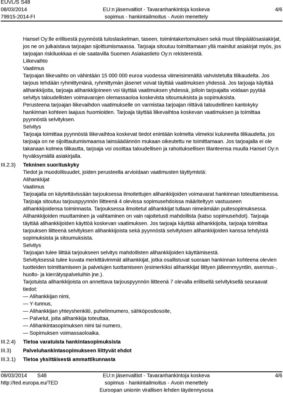 Liikevaihto Tarjoajan liikevaihto on vähintään 15 000 000 euroa vuodessa viimeisimmältä vahvistetulta tilikaudelta.