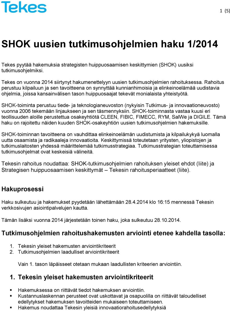 Rahoitus perustuu kilpailuun ja sen tavoitteena on synnyttää kunnianhimoisia ja elinkeinoelämää uudistavia ohjelmia, joissa kansainvälisen tason huippuosaajat tekevät monialaista yhteistyötä.