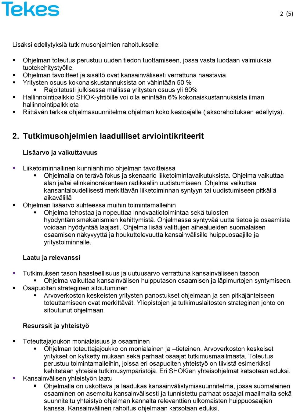 Hallinnointipalkkio SHOK-yhtiöille voi olla enintään 6% kokonaiskustannuksista ilman hallinnointipalkkiota Riittävän tarkka ohjelmasuunnitelma ohjelman koko kestoajalle (jaksorahoituksen edellytys).