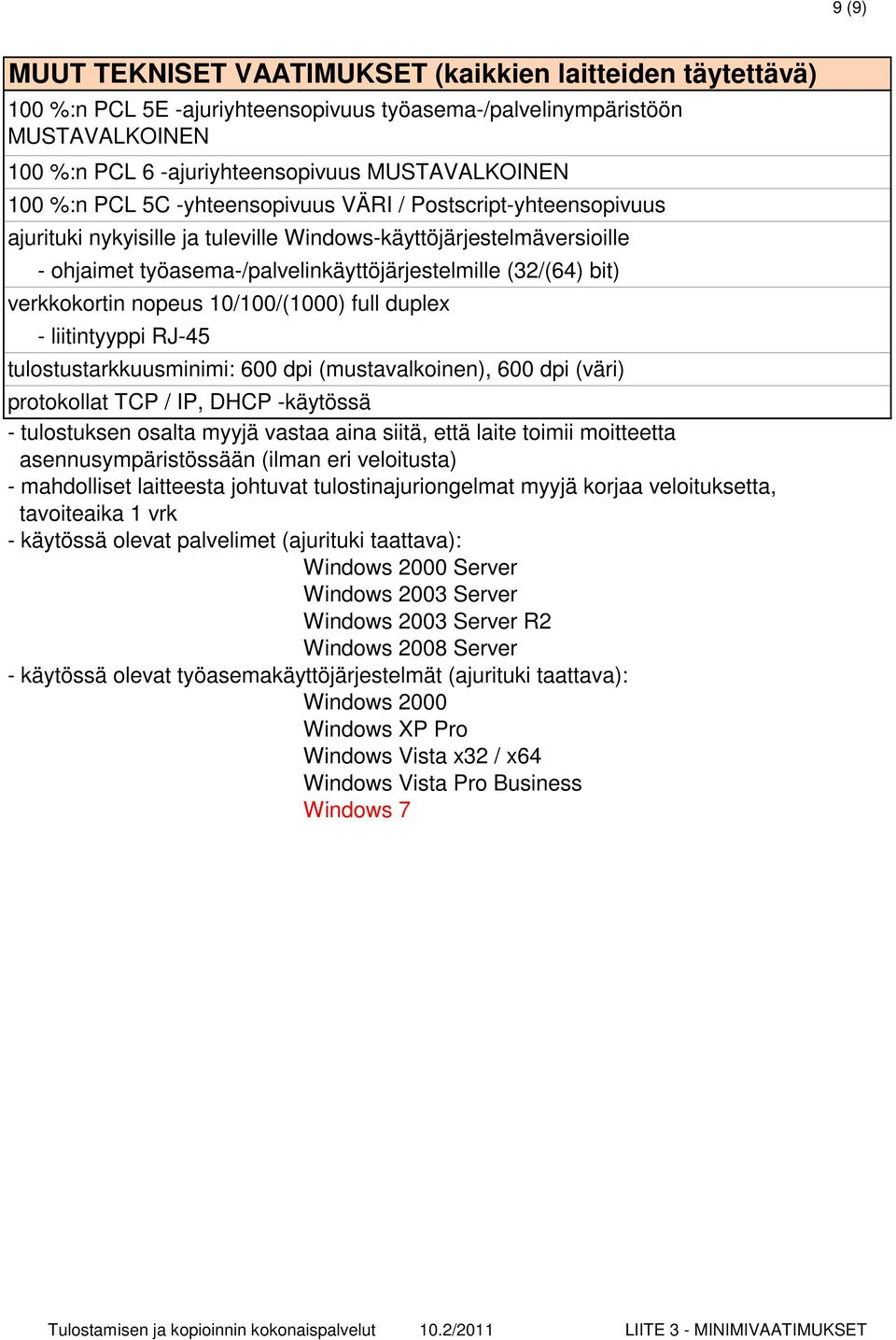 verkkokortin nopeus 10/100/(1000) full duplex - liitintyyppi RJ-45 tulostustarkkuusminimi: 600 dpi (mustavalkoinen), 600 dpi (väri) protokollat TCP / IP, DHCP -käytössä - tulostuksen osalta myyjä