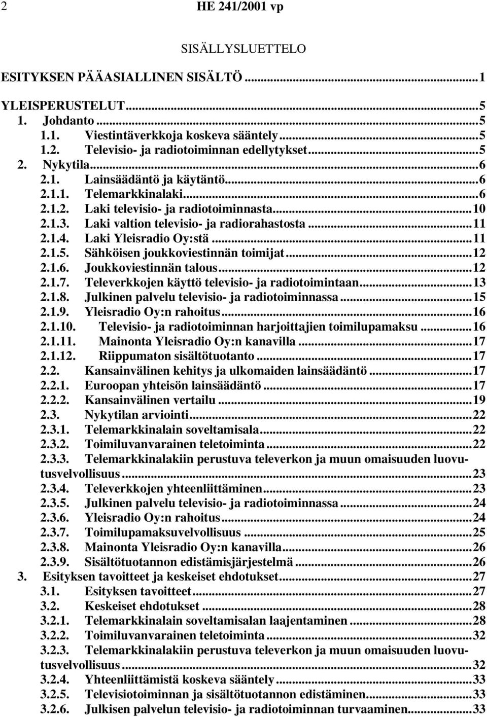 ..11 2.1.5. Sähköisen joukkoviestinnän toimijat...12 2.1.6. Joukkoviestinnän talous...12 2.1.7. Televerkkojen käyttö televisio- ja radiotoimintaan...13 2.1.8.