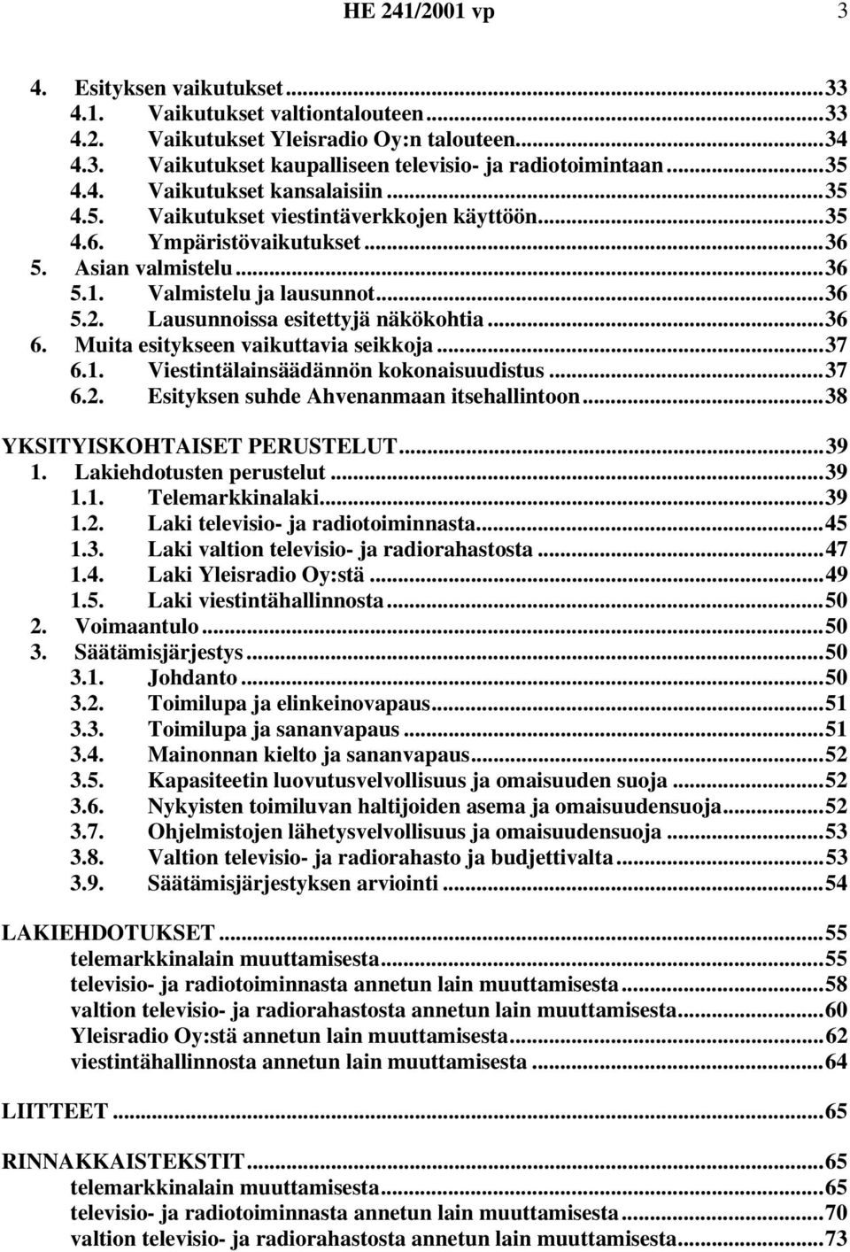 Muita esitykseen vaikuttavia seikkoja...37 6.1. Viestintälainsäädännön kokonaisuudistus...37 6.2. Esityksen suhde Ahvenanmaan itsehallintoon...38 YKSITYISKOHTAISET PERUSTELUT...39 1.