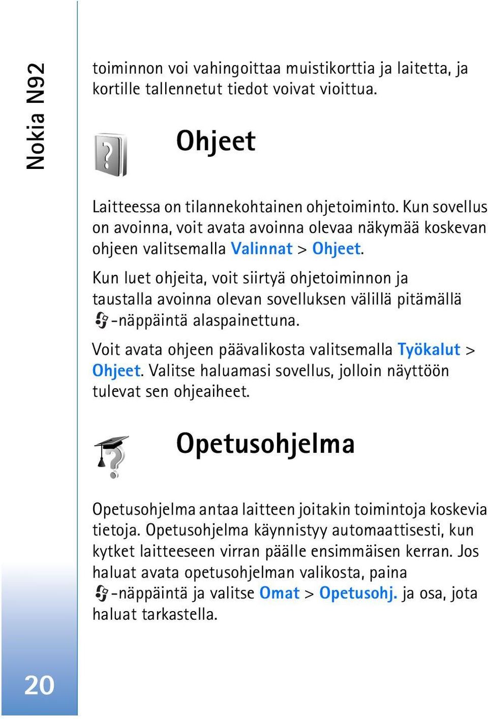 Kun luet ohjeita, voit siirtyä ohjetoiminnon ja taustalla avoinna olevan sovelluksen välillä pitämällä -näppäintä alaspainettuna. Voit avata ohjeen päävalikosta valitsemalla Työkalut > Ohjeet.