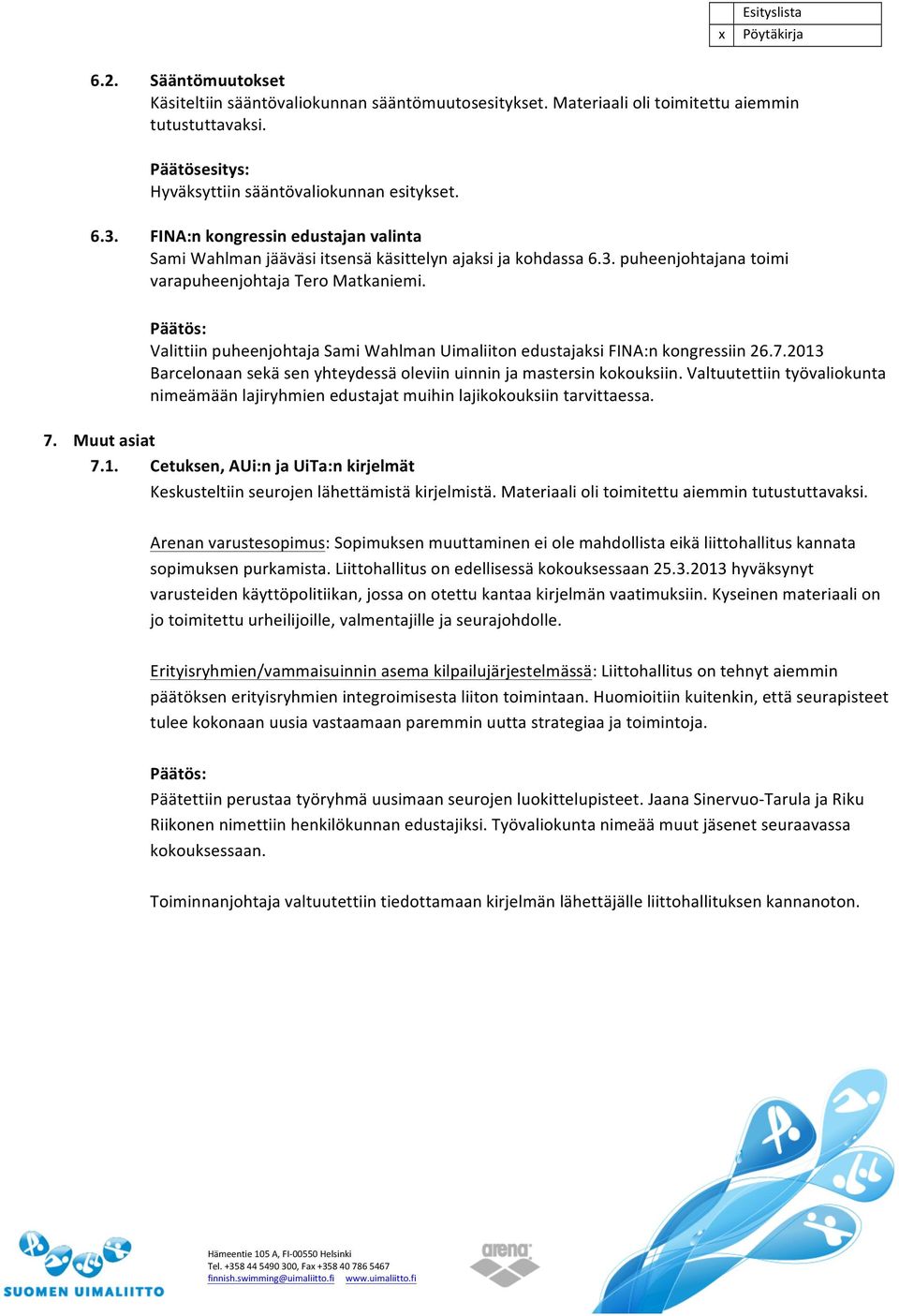 Valittiin puheenjohtaja Sami Wahlman Uimaliiton edustajaksi FINA:n kongressiin 26.7.2013 Barcelonaan sekä sen yhteydessä oleviin uinnin ja mastersin kokouksiin.