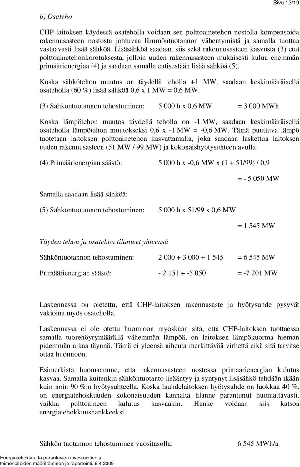 Lisäsähköä saadaan siis sekä rakennusasteen kasvusta (3) että polttoainetehonkorotuksesta, jolloin uuden rakennusasteen mukaisesti kuluu enemmän primäärienergiaa (4) ja saadaan samalla entisestään