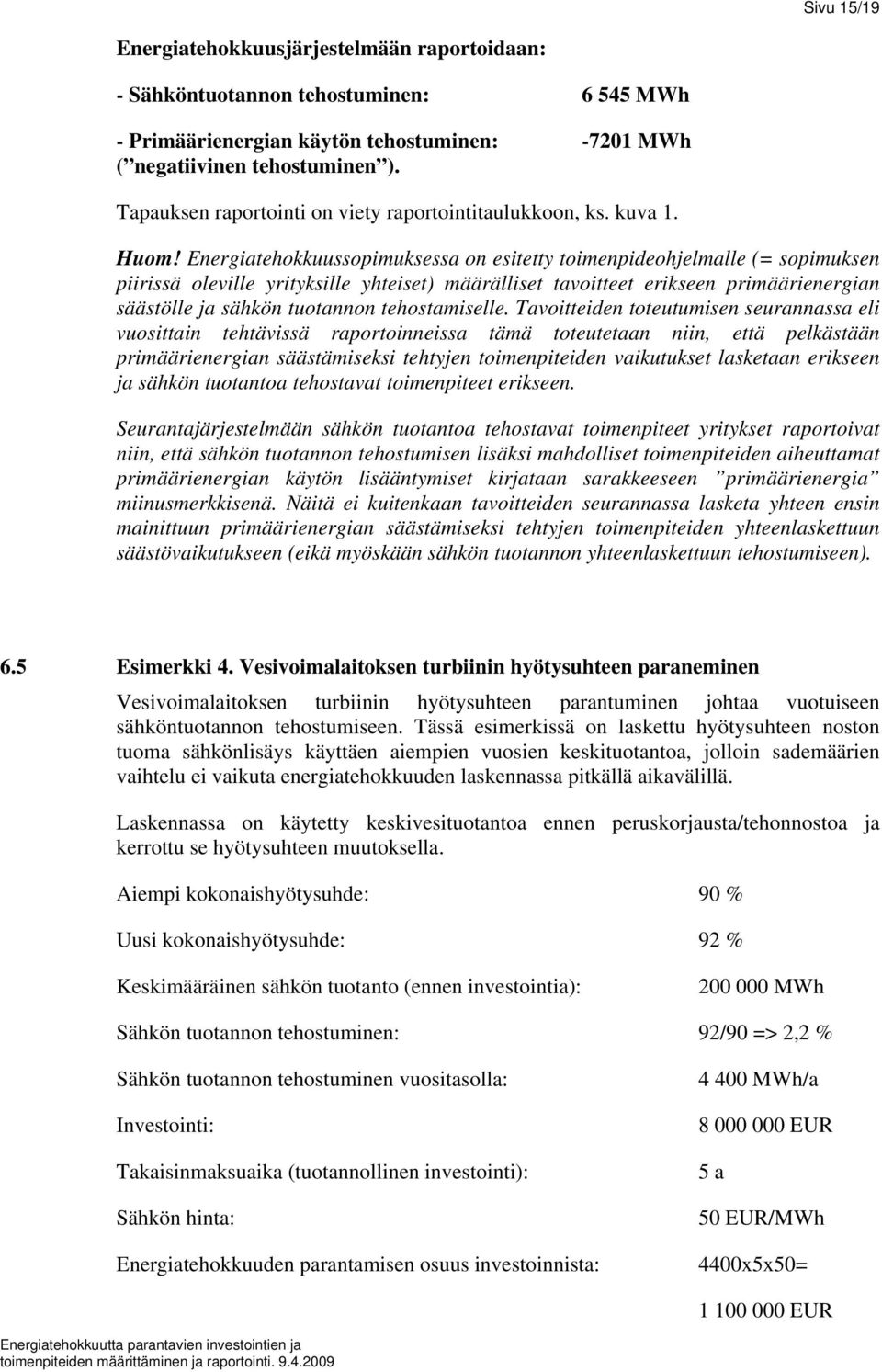 Energiatehokkuussopimuksessa on esitetty toimenpideohjelmalle (= sopimuksen piirissä oleville yrityksille yhteiset) määrälliset tavoitteet erikseen primäärienergian säästölle ja sähkön tuotannon