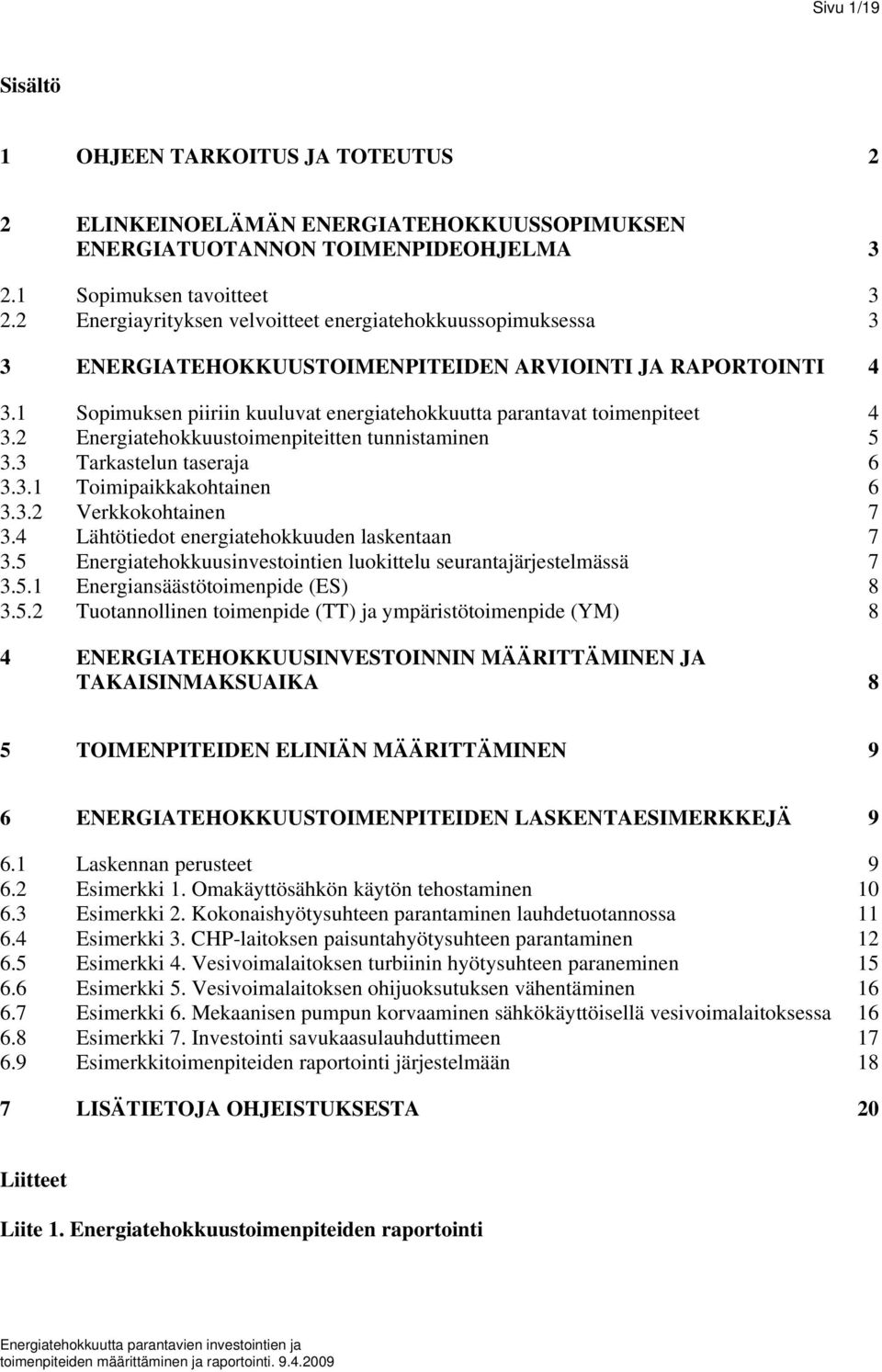 1 Sopimuksen piiriin kuuluvat energiatehokkuutta parantavat toimenpiteet 4 3.2 Energiatehokkuustoimenpiteitten tunnistaminen 5 3.3 Tarkastelun taseraja 6 3.3.1 Toimipaikkakohtainen 6 3.3.2 Verkkokohtainen 7 3.