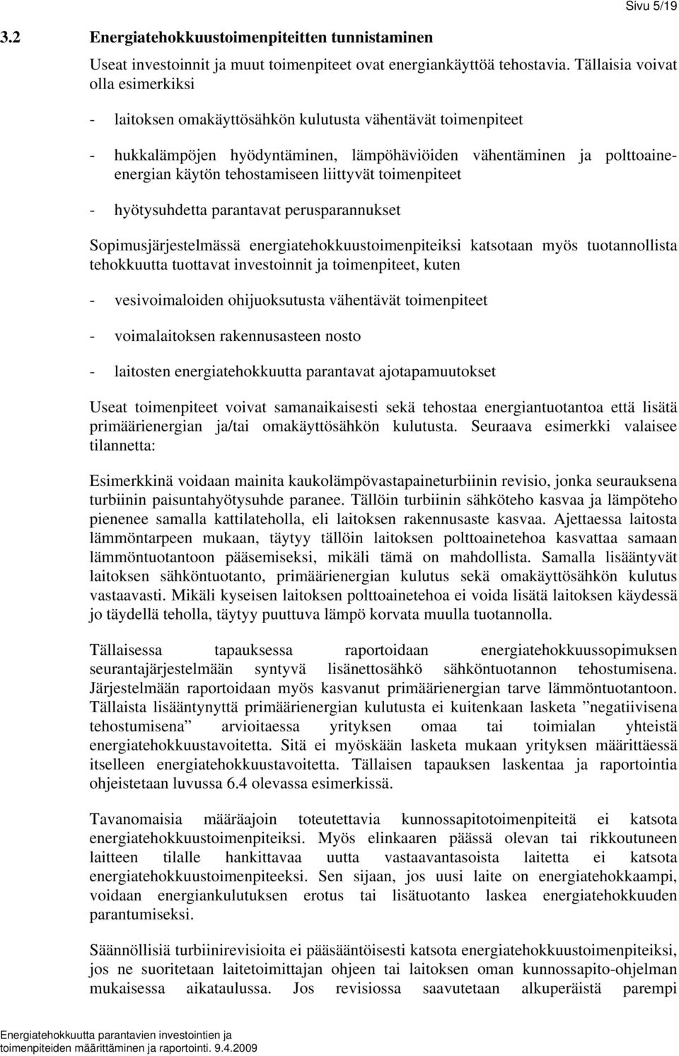 liittyvät toimenpiteet - hyötysuhdetta parantavat perusparannukset Sopimusjärjestelmässä energiatehokkuustoimenpiteiksi katsotaan myös tuotannollista tehokkuutta tuottavat investoinnit ja