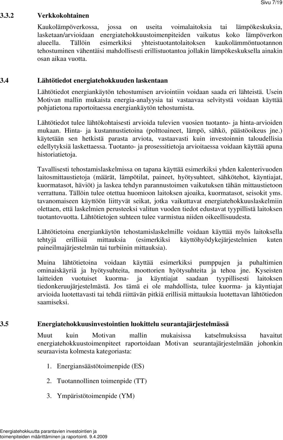 4 Lähtötiedot energiatehokkuuden laskentaan Lähtötiedot energiankäytön tehostumisen arviointiin voidaan saada eri lähteistä.