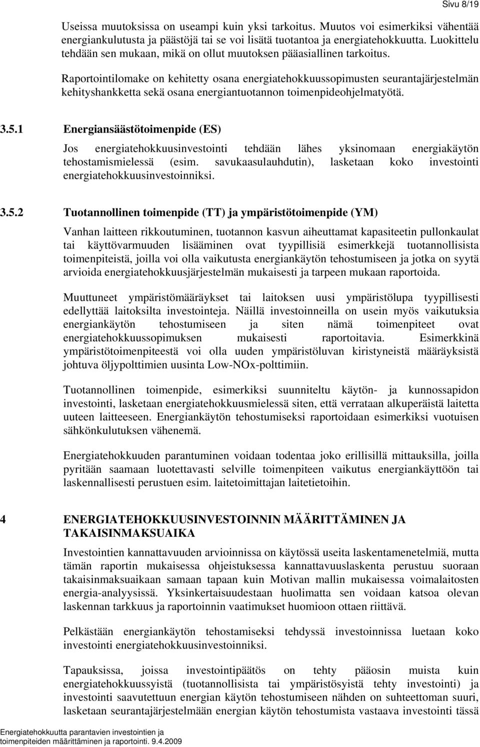 Raportointilomake on kehitetty osana energiatehokkuussopimusten seurantajärjestelmän kehityshankketta sekä osana energiantuotannon toimenpideohjelmatyötä. 3.5.