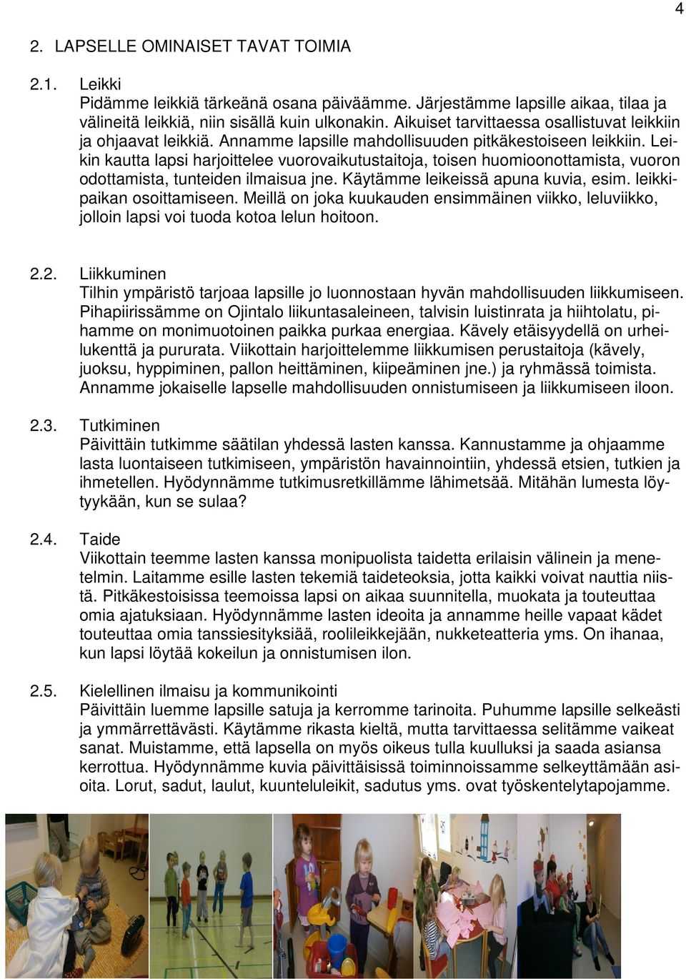 Leikin kautta lapsi harjoittelee vuorovaikutustaitoja, toisen huomioonottamista, vuoron odottamista, tunteiden ilmaisua jne. Käytämme leikeissä apuna kuvia, esim. leikkipaikan osoittamiseen.