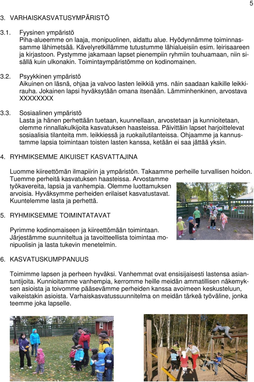 Psyykkinen ympäristö Aikuinen on läsnä, ohjaa ja valvoo lasten leikkiä yms. näin saadaan kaikille leikkirauha. Jokainen lapsi hyväksytään omana itsenään. Lämminhenkinen, arvostava XXXXXXXX 3.