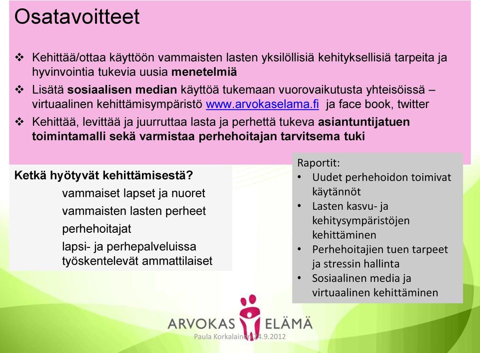 fi ja face book, twitter Kehittää, levittää ja juurruttaa lasta ja perhettä tukeva asiantuntijatuen toimintamalli sekä varmistaa perhehoitajan tarvitsema tuki Ketkä hyötyvät kehittämisestä?