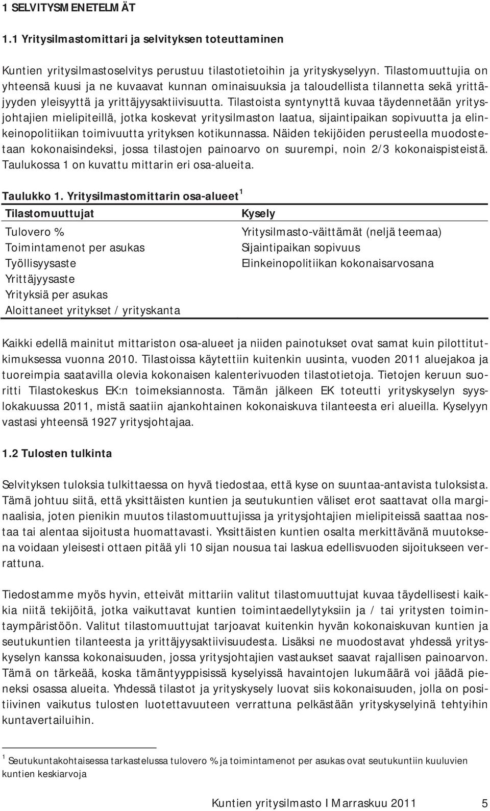 tilastoistasyntynyttäkuvaatäydennetäänyritys johtajienmielipiteillä,jotkakoskevatyritysilmastonlaatua,sijaintipaikansopivuuttajaelin keinopolitiikantoimivuuttayrityksenkotikunnassa.