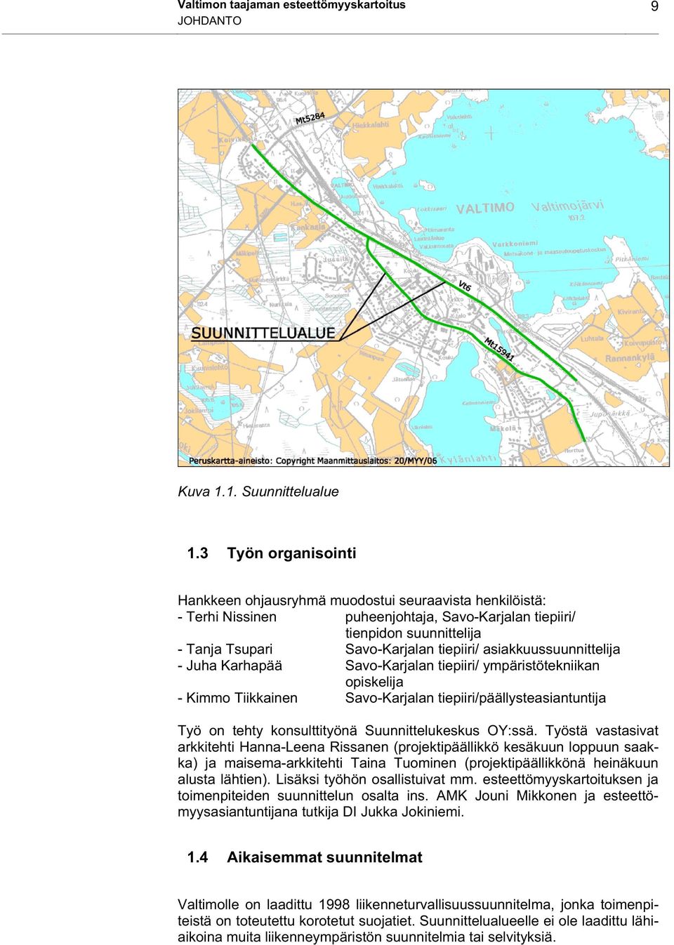 asiakkuussuunnittelija - Juha Karhapää Savo-Karjalan tiepiiri/ ympäristötekniikan opiskelija - Kimmo Tiikkainen Savo-Karjalan tiepiiri/päällysteasiantuntija Työ on tehty konsulttityönä