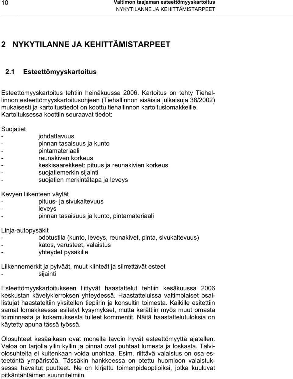 Kartoituksessa koottiin seuraavat tiedot: Suojatiet - johdattavuus - pinnan tasaisuus ja kunto - pintamateriaali - reunakiven korkeus - keskisaarekkeet: pituus ja reunakivien korkeus - suojatiemerkin