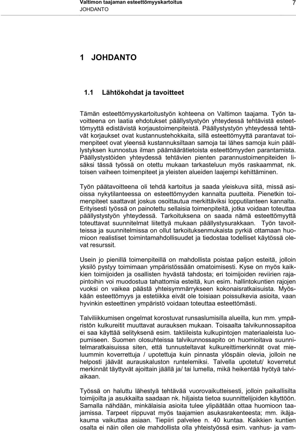 Päällystystyön yhteydessä tehtävät korjaukset ovat kustannustehokkaita, sillä esteettömyyttä parantavat toimenpiteet ovat yleensä kustannuksiltaan samoja tai lähes samoja kuin päällystyksen kunnostus