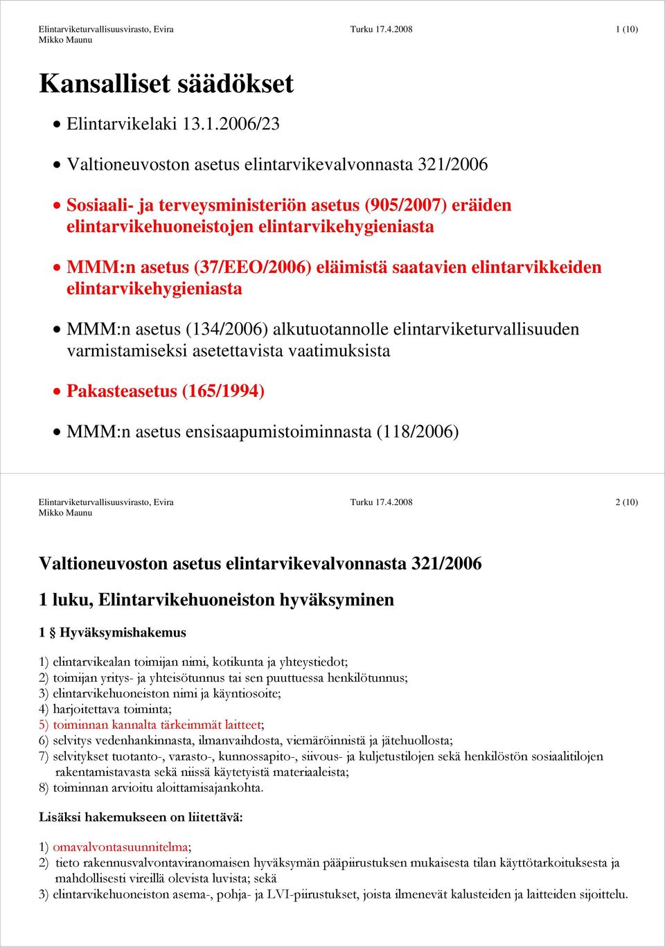 asetettavista vaatimuksista Pakasteasetus (165/1994) MMM:n asetus ensisaapumistoiminnasta (118/2006) 2 (10) Valtioneuvoston asetus elintarvikevalvonnasta 321/2006 1 luku, Elintarvikehuoneiston