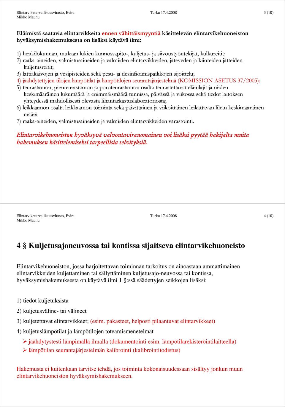 sekä pesu- ja desinfioimispaikkojen sijoittelu; 4) jäähdytettyjen tilojen lämpötilat ja lämpötilojen seurantajärjestelmä (KOMISSION ASETUS 37/2005); 5) teurastamon, pienteurastamon ja poroteurastamon