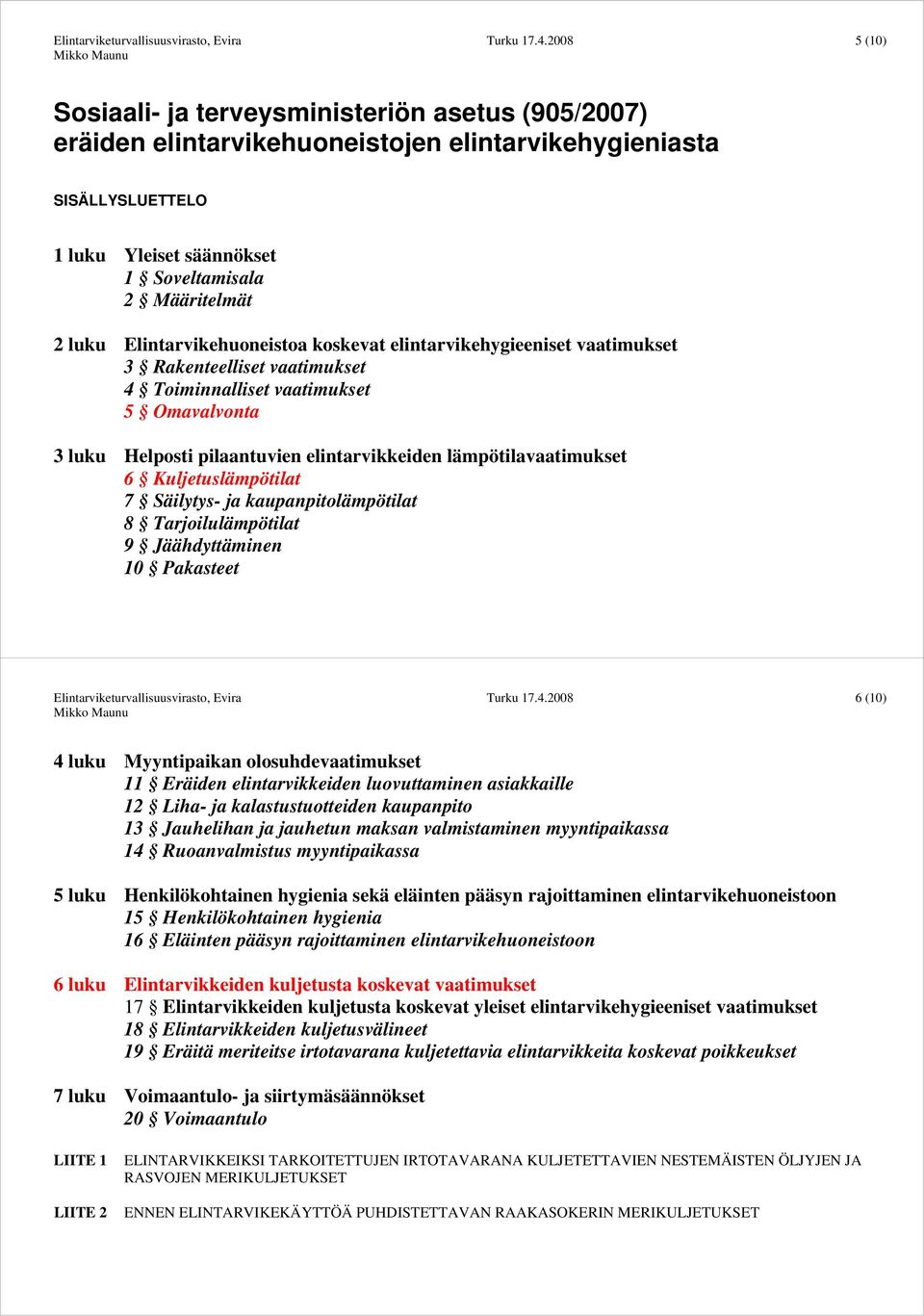 lämpötilavaatimukset 6 Kuljetuslämpötilat 7 Säilytys- ja kaupanpitolämpötilat 8 Tarjoilulämpötilat 9 Jäähdyttäminen 10 Pakasteet 6 (10) 4 luku Myyntipaikan olosuhdevaatimukset 11 Eräiden