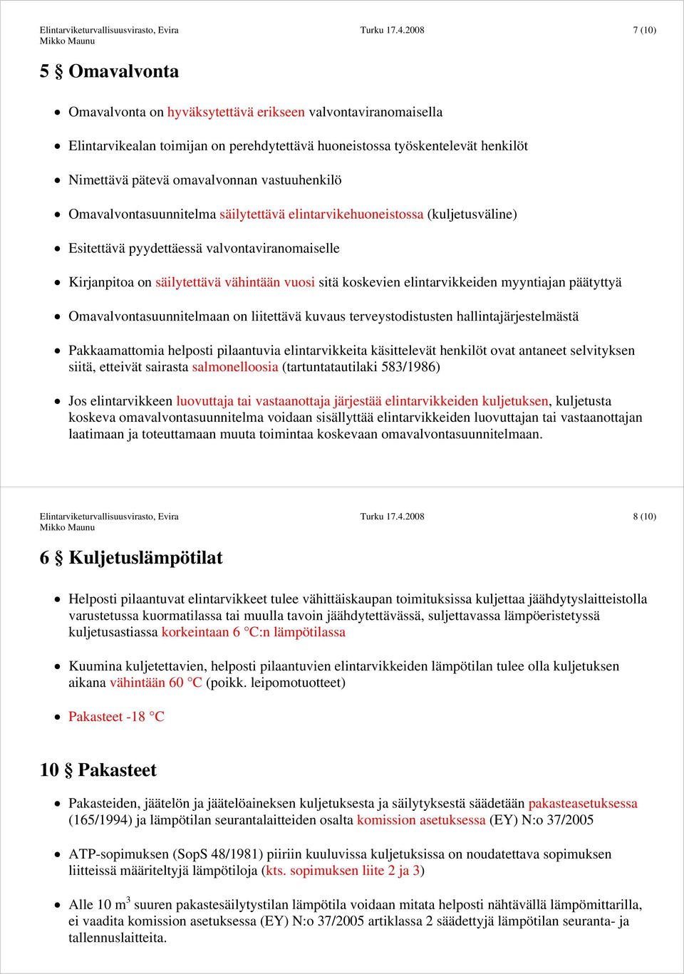 elintarvikkeiden myyntiajan päätyttyä Omavalvontasuunnitelmaan on liitettävä kuvaus terveystodistusten hallintajärjestelmästä Pakkaamattomia helposti pilaantuvia elintarvikkeita käsittelevät henkilöt