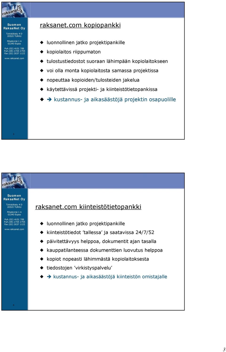 projektissa nopeuttaa kopioiden/tulosteiden jakelua käytettävissä projekti- ja kiinteistötietopankissa kustannus- ja aikasäästöjä projektin osapuolille 5 com