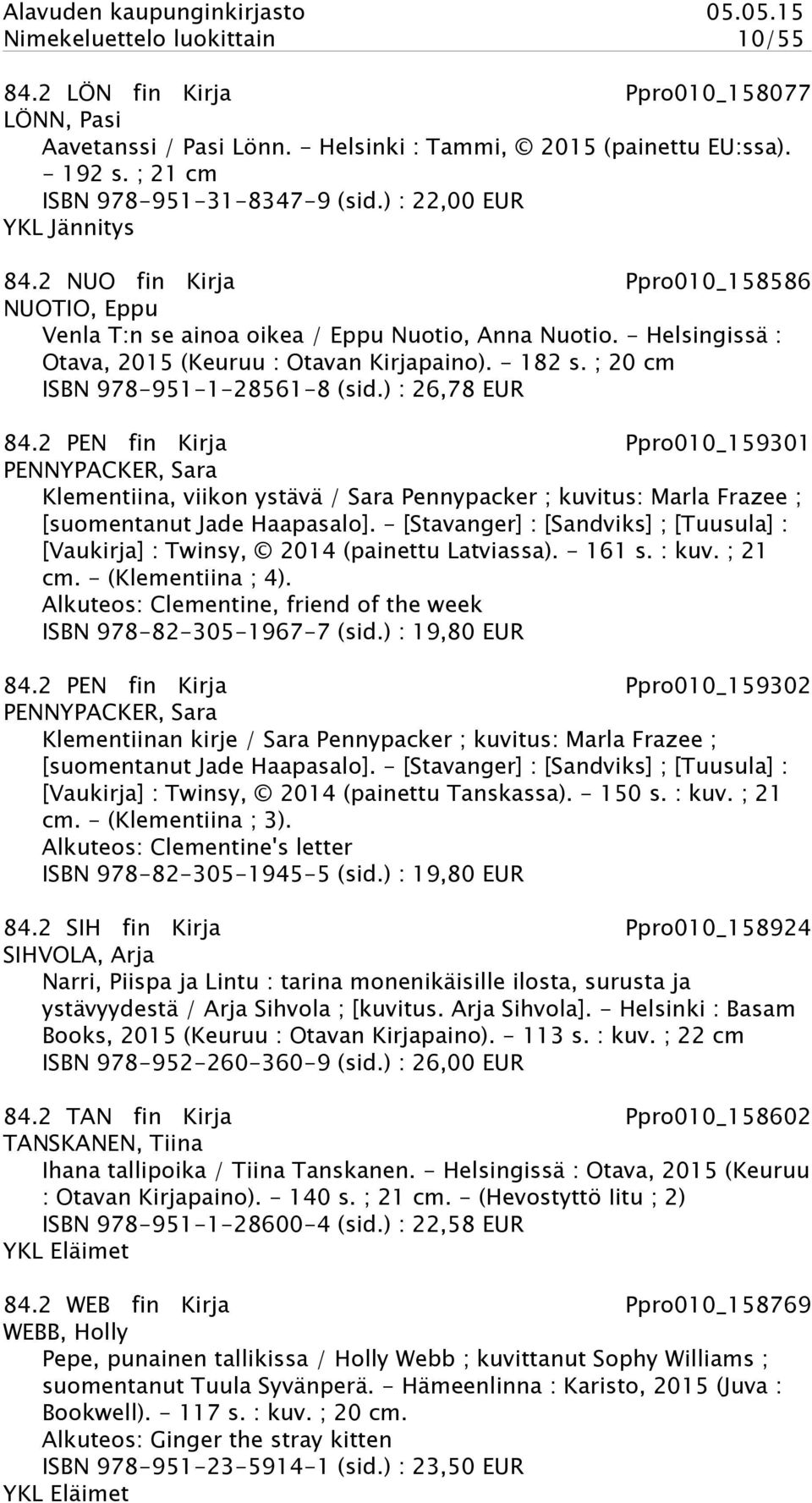 ; 20 cm ISBN 978-951-1-28561-8 (sid.) : 26,78 EUR 84.
