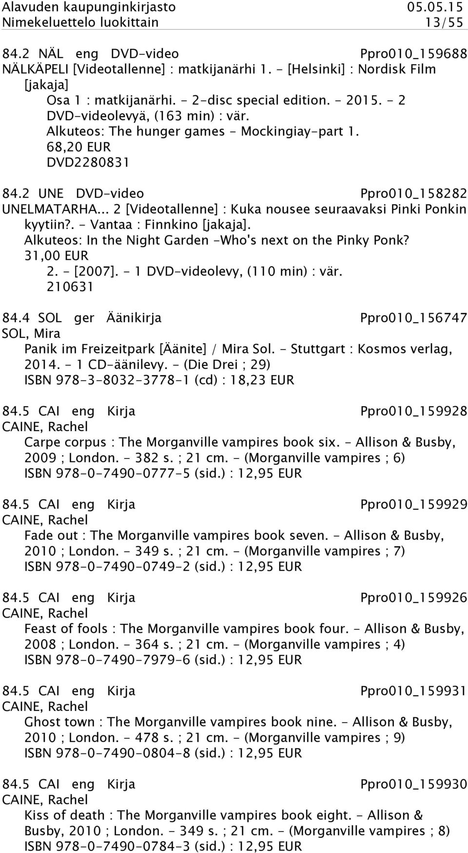 .. 2 [Videotallenne] : Kuka nousee seuraavaksi Pinki Ponkin kyytiin?. - Vantaa : Finnkino [jakaja]. Alkuteos: In the Night Garden -Who's next on the Pinky Ponk? 31,00 EUR 2. - [2007].