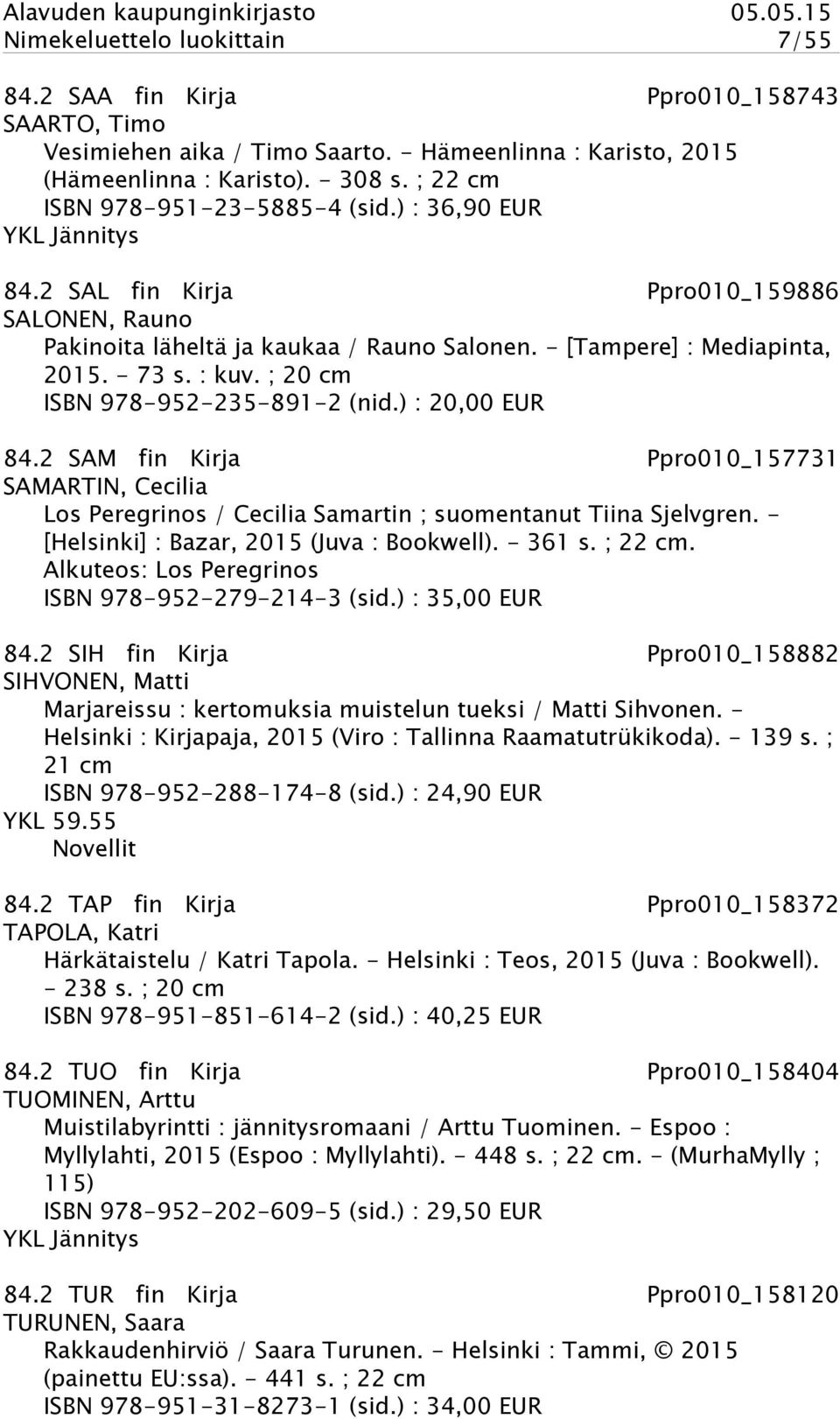 : kuv. ; 20 cm ISBN 978-952-235-891-2 (nid.) : 20,00 EUR 84.2 SAM fin Kirja Ppro010_157731 SAMARTIN, Cecilia Los Peregrinos / Cecilia Samartin ; suomentanut Tiina Sjelvgren.