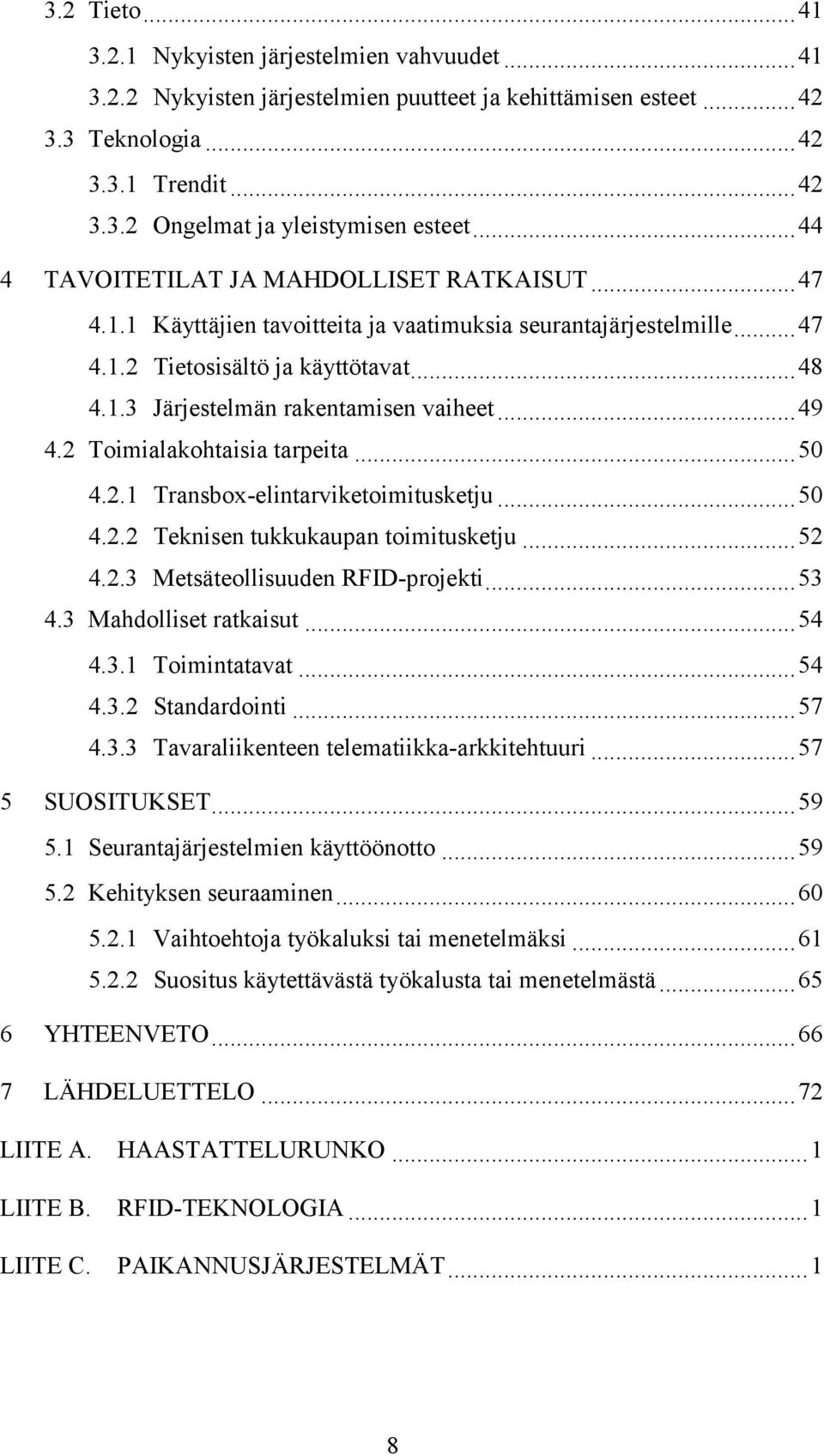 ..49 4.2 Toimialakohtaisia tarpeita...50 4.2.1 Transbox-elintarviketoimitusketju...50 4.2.2 Teknisen tukkukaupan toimitusketju...52 4.2.3 Metsäteollisuuden RFID-projekti...53 4.